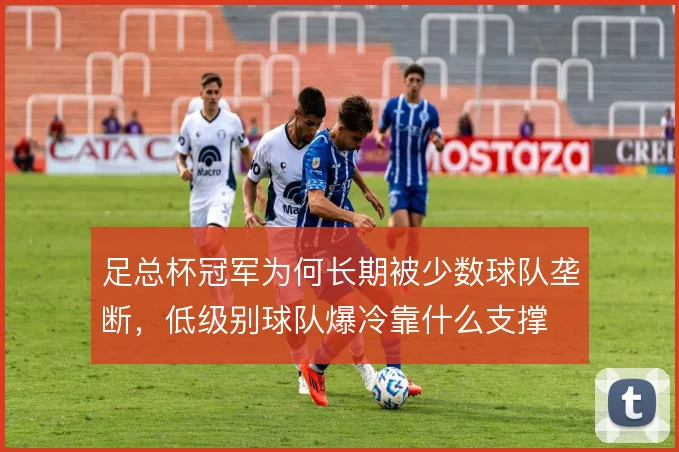 足总杯冠军为何长期被少数球队垄断，低级别球队爆冷靠什么支撑