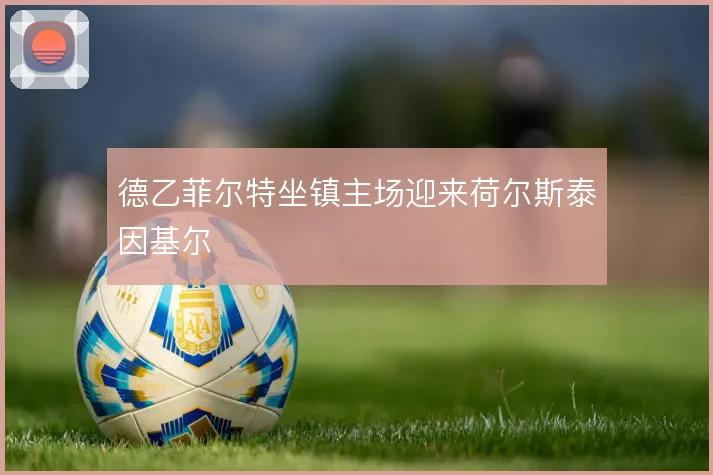 德乙菲尔特坐镇主场迎来荷尔斯泰因基尔