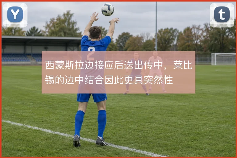 西蒙斯拉边接应后送出传中,莱比锡的边中结合因此更具突然性