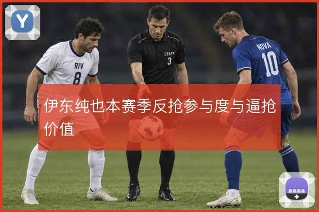 伊东纯也本赛季反抢参与度与逼抢价值